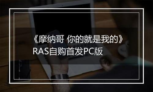 《摩纳哥 你的就是我的》 RAS自购首发PC版