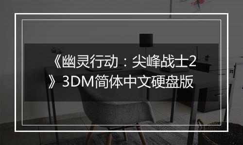 《幽灵行动：尖峰战士2》3DM简体中文硬盘版