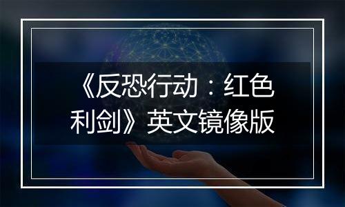 《反恐行动：红色利剑》英文镜像版