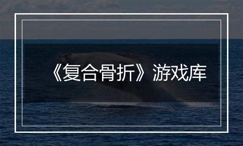 《复合骨折》游戏库