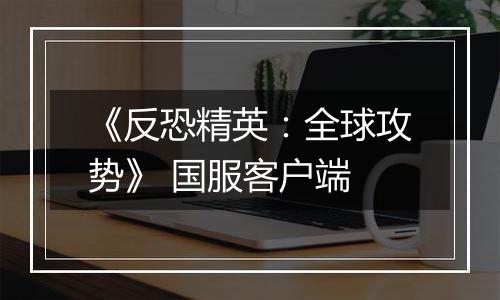 《反恐精英：全球攻势》 国服客户端