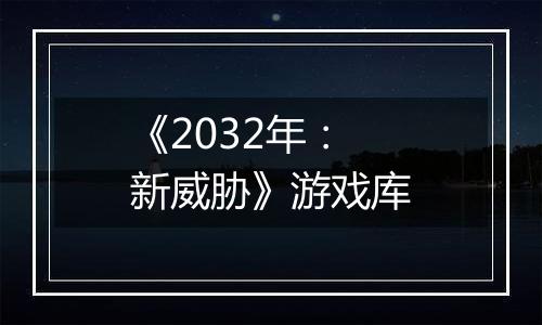 《2032年：新威胁》游戏库