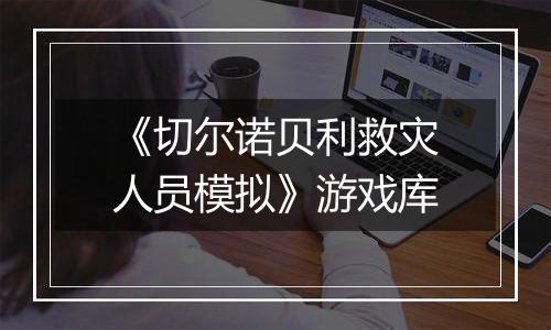 《切尔诺贝利救灾人员模拟》游戏库