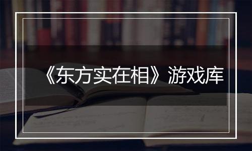 《东方实在相》游戏库