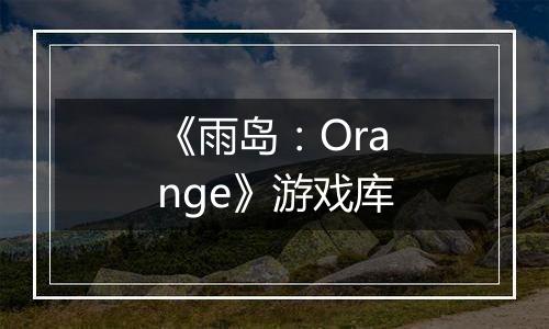 《雨岛：Orange》游戏库