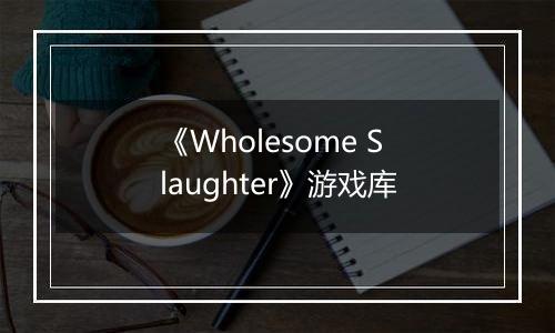 《Wholesome Slaughter》游戏库