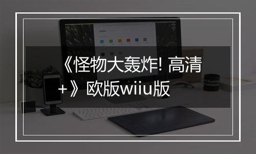 《怪物大轰炸! 高清+》欧版wiiu版