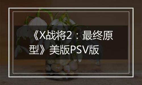 《X战将2：最终原型》美版PSV版