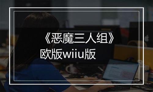 《恶魔三人组》欧版wiiu版