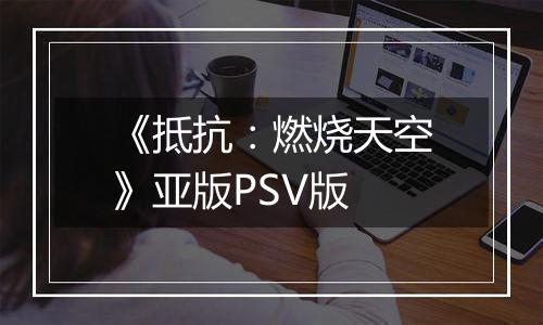 《抵抗：燃烧天空》亚版PSV版