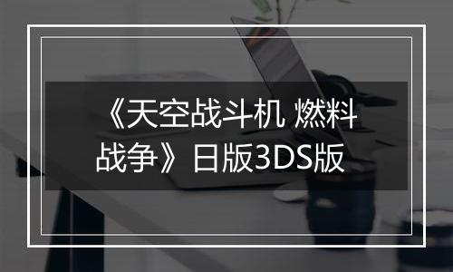 《天空战斗机 燃料战争》日版3DS版
