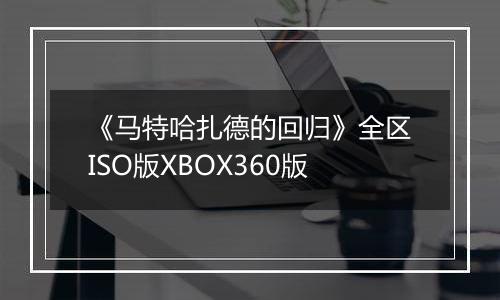 《马特哈扎德的回归》全区ISO版XBOX360版