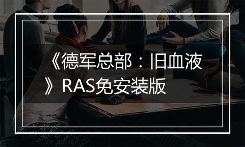 《德军总部：旧血液》RAS免安装版