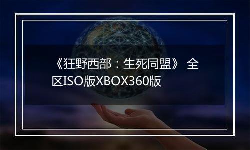 《狂野西部：生死同盟》 全区ISO版XBOX360版