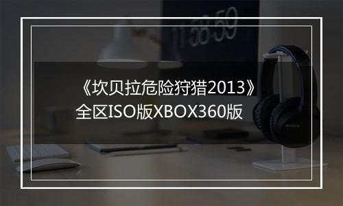 《坎贝拉危险狩猎2013》 全区ISO版XBOX360版