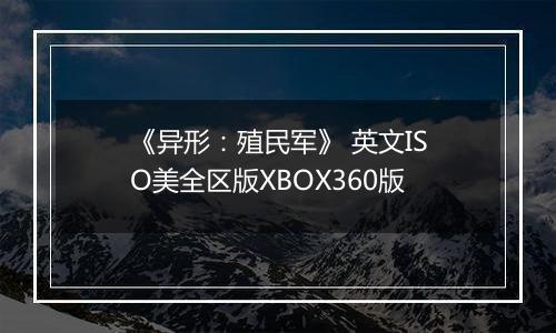 《异形：殖民军》 英文ISO美全区版XBOX360版