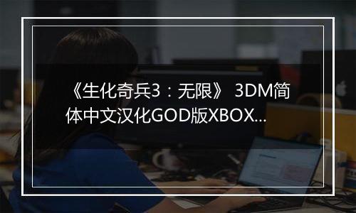 《生化奇兵3：无限》 3DM简体中文汉化GOD版XBOX360版