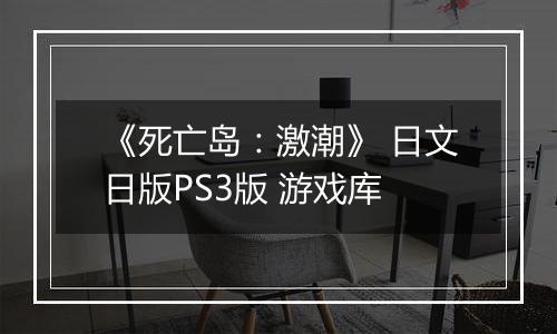 《死亡岛：激潮》 日文日版PS3版 游戏库