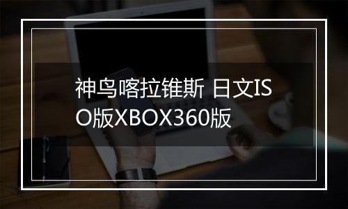神鸟喀拉锥斯 日文ISO版XBOX360版