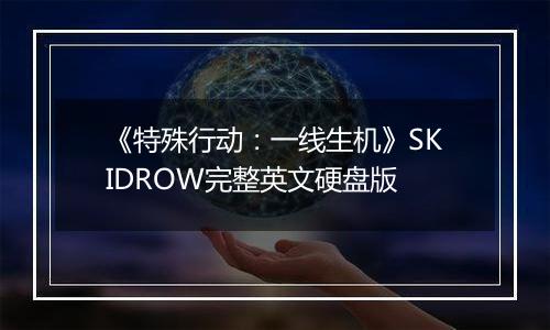 《特殊行动：一线生机》SKIDROW完整英文硬盘版