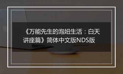 《万能先生的泡妞生活：白天讲座篇》简体中文版NDS版