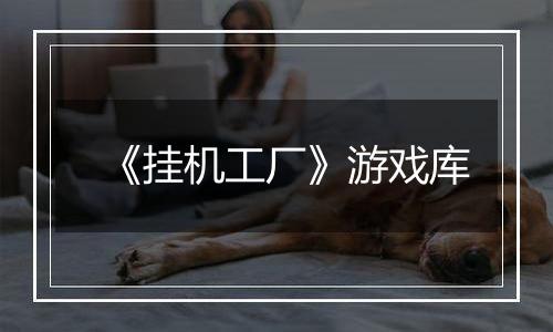 《挂机工厂》游戏库