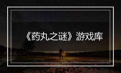 《药丸之谜》游戏库