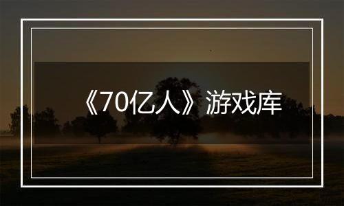 《70亿人》游戏库
