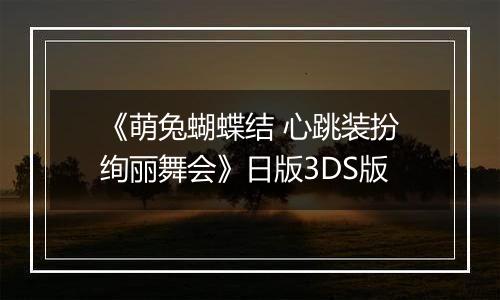 《萌兔蝴蝶结 心跳装扮绚丽舞会》日版3DS版