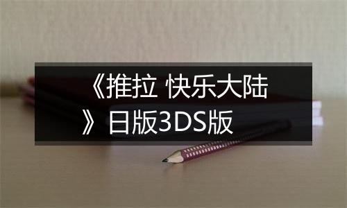 《推拉 快乐大陆》日版3DS版