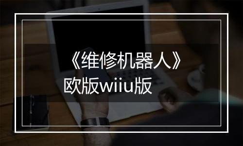 《维修机器人》欧版wiiu版