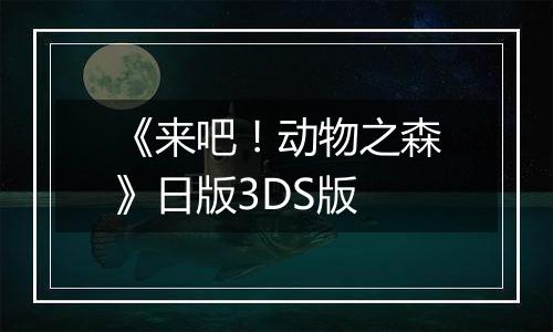 《来吧！动物之森》日版3DS版