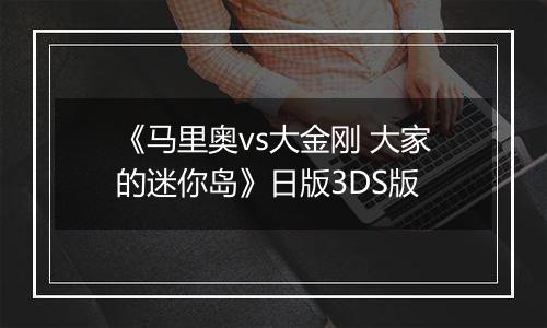 《马里奥vs大金刚 大家的迷你岛》日版3DS版