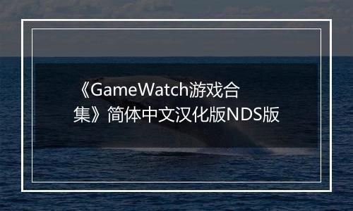 《GameWatch游戏合集》简体中文汉化版NDS版