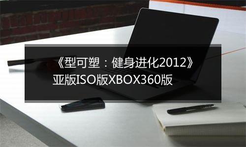 《型可塑：健身进化2012》亚版ISO版XBOX360版