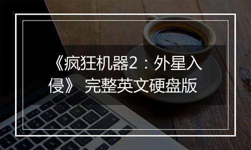 《疯狂机器2:外星入侵》 完整英文硬盘版