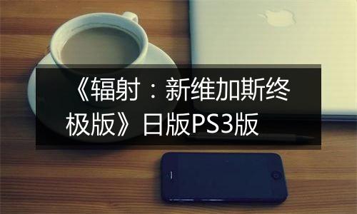 《辐射：新维加斯终极版》日版PS3版