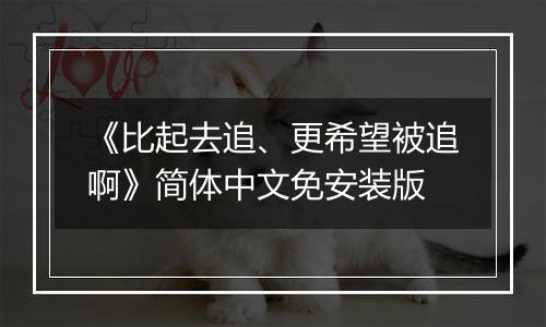 《比起去追、更希望被追啊》简体中文免安装版
