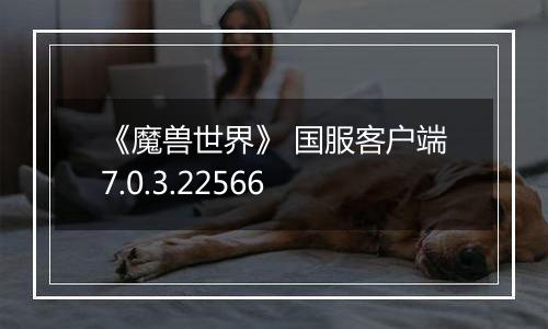 《魔兽世界》 国服客户端7.0.3.22566