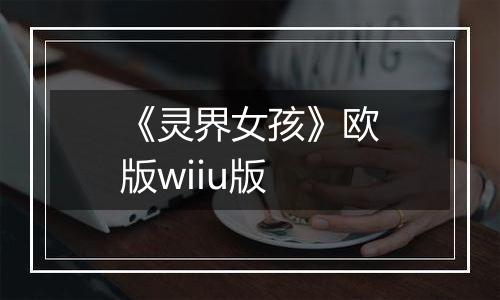 《灵界女孩》欧版wiiu版