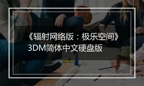 《辐射网络版：极乐空间》 3DM简体中文硬盘版