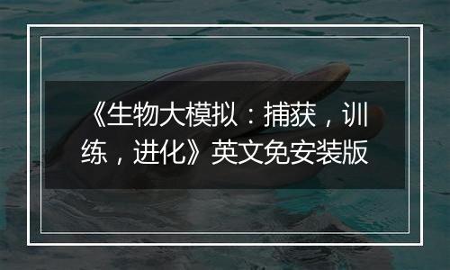 《生物大模拟：捕获，训练，进化》英文免安装版
