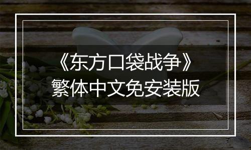 《东方口袋战争》繁体中文免安装版