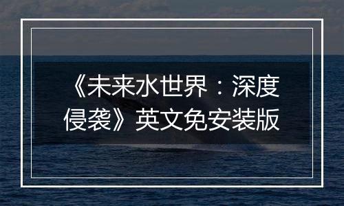 《未来水世界：深度侵袭》英文免安装版