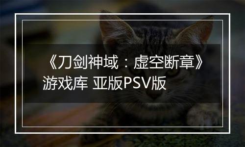 《刀剑神域：虚空断章》游戏库 亚版PSV版