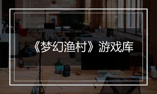 《梦幻渔村》游戏库