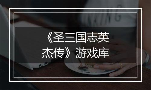 《圣三国志英杰传》游戏库