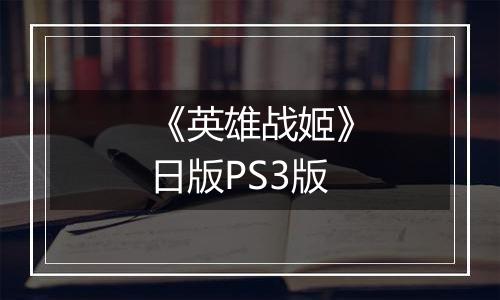 《英雄战姬》日版PS3版