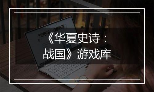 《华夏史诗：战国》游戏库
