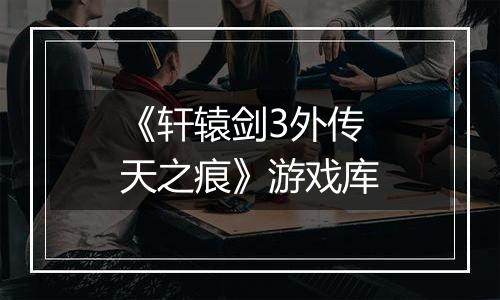 《轩辕剑3外传 天之痕》游戏库